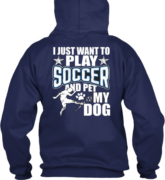 I Just Want To Play Soccer T Shirt, Pet My Dog T Shirt
