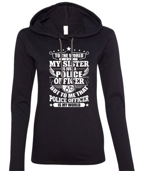 My Sister Is Just A Police Officer T Shirt, Police Officer Is My World T Shirt (Anvil Ladies Ringspun Hooded)