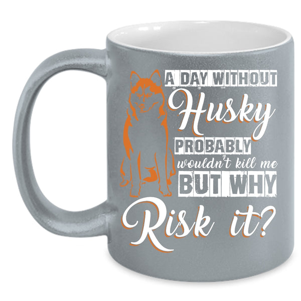 A Day Without Husky Coffee Mug, Cool Husky Coffee Cup