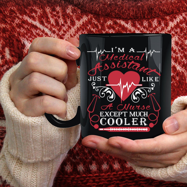 I'm A Medical Assistant Coffee Mug, Just Like A Nurse Except Much Cooler Coffee Cup