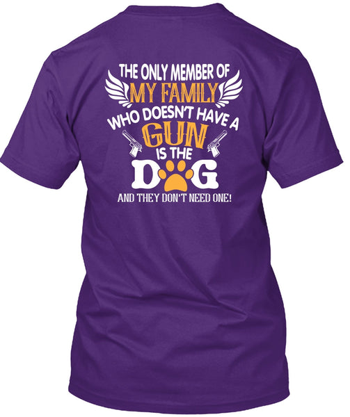 Doesn't Have A Gun Is The Dog T Shirt, The Only Member Of My Family T Shirt