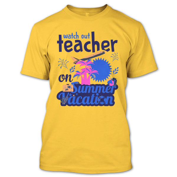 Watch Out Teacher On Summer Vacation T Shirt, Funny Summer Vacation T Shirt