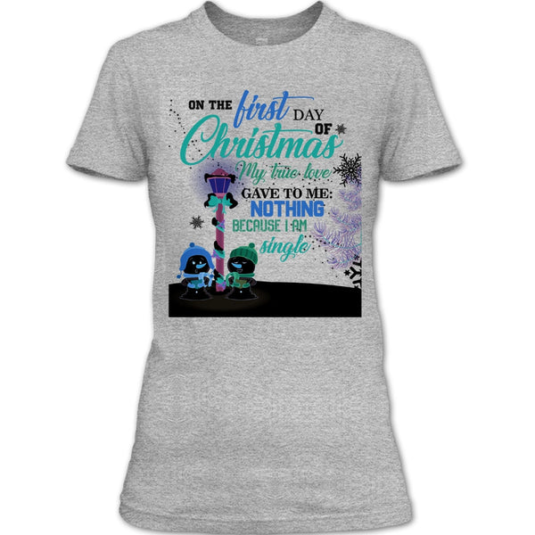 On The First Day Of Christmas T Shirt, I Am A Single T Shirt