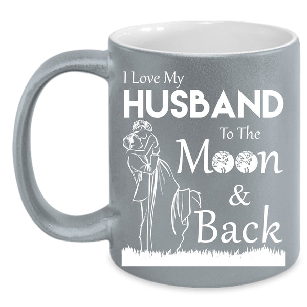 I Love My Husband To The Moon And Back Coffee Mug, Funny Coffee Cup