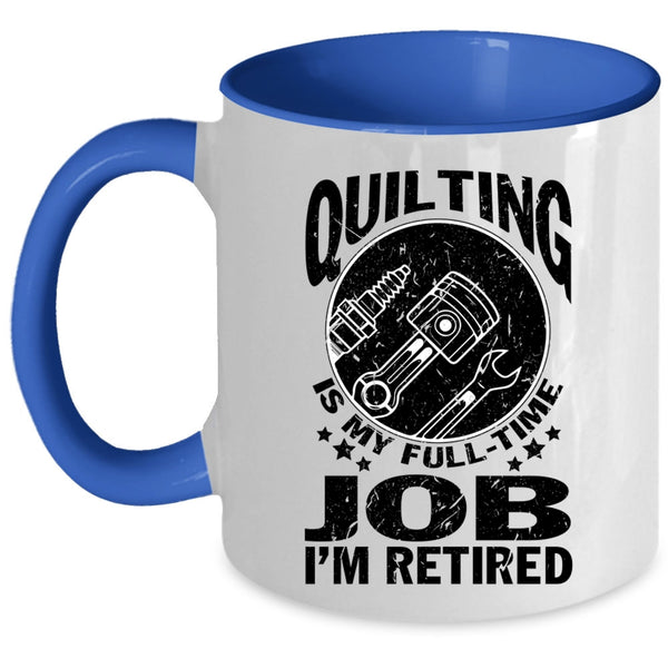 I'm Retired Coffee Mug, Quilting Is My Full Time Job Accent Mug
