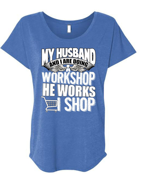 My Husband And I Are Doing A Workshop T Shirt, He Works Shop T Shirt, Cool Shirt (Ladies' Triblend Dolman Sleeve)