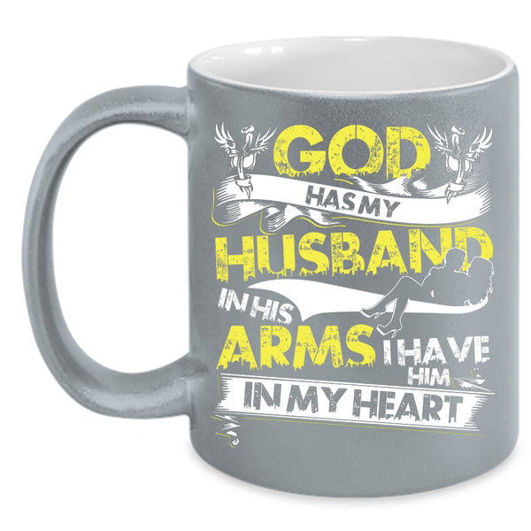 God Has My Husband In His Arms Coffee Mug, I Have Him In My Heart Coffee Cup