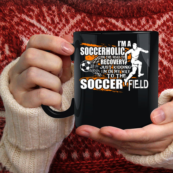 I'm A Soccerholic Coffee Mug, I'm On My Way To The Soccer Field Coffee Cup