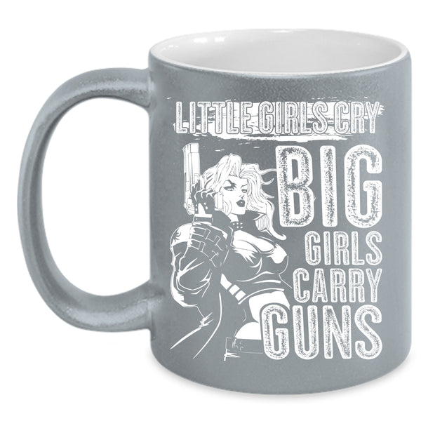 Little Girls Cry Big Girls Carry Guns Coffee Mug, Awesome Girls Coffee Cup