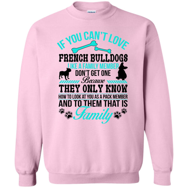 Coolest Dog Ever T Shirt, If You Can’t Love French Bulldogs Don’t Get One Sweatshirt