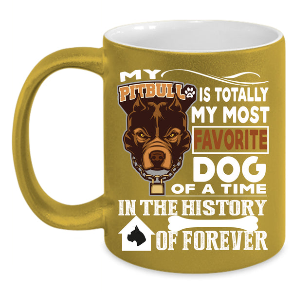 My Pitbull Is Totally My Most Favorite Dog Coffee Mug, Cute Dogs Coffee Cup