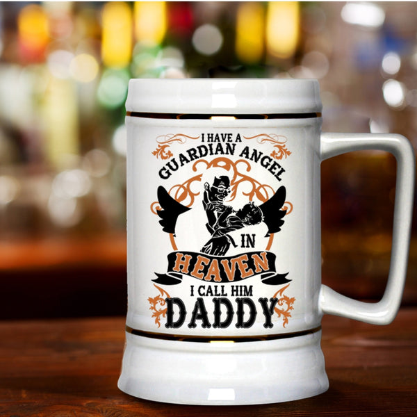 I Call Him Daddy Beer Stein 22oz, I Have A Guardian Angel In Heaven Beer Mug