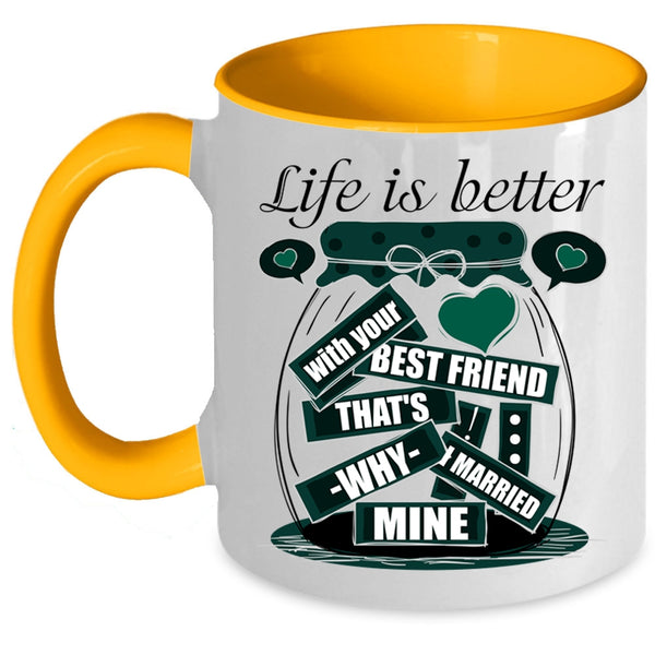 I Married Mine Coffee Mug, Life Is Better With Your Best Friend Accent Mug