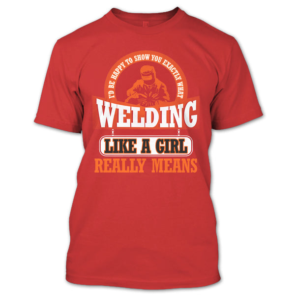 I Am A Welder T Shirt, Welding Like A Girl Really Means T Shirt