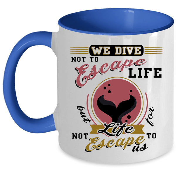 I Love Diving Coffee Mug, We Dive Not To Escape Life Accent Mug