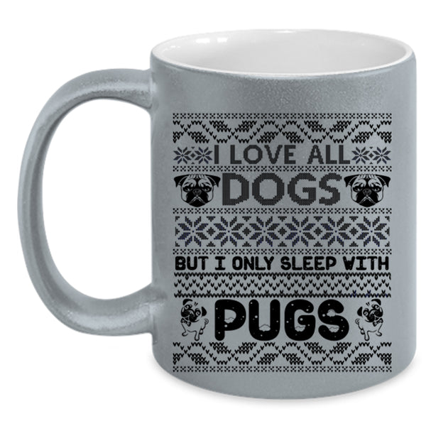 I Only Sleep With Pugs Coffee Mug, I Love All Dogs Accent Mug