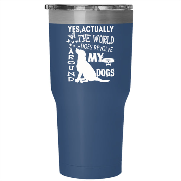 The World Does Revolve Around My Dogs Tumbler 30 oz Stainless Steel, Cute Dogs Travel Mug