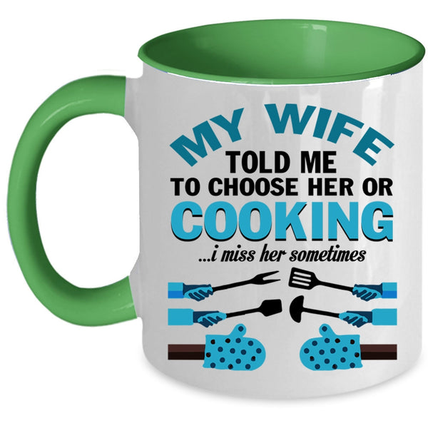 Cute Wife Coffee Mug, My Wife Told Me To Choose Her Or Cooking Accent Mug