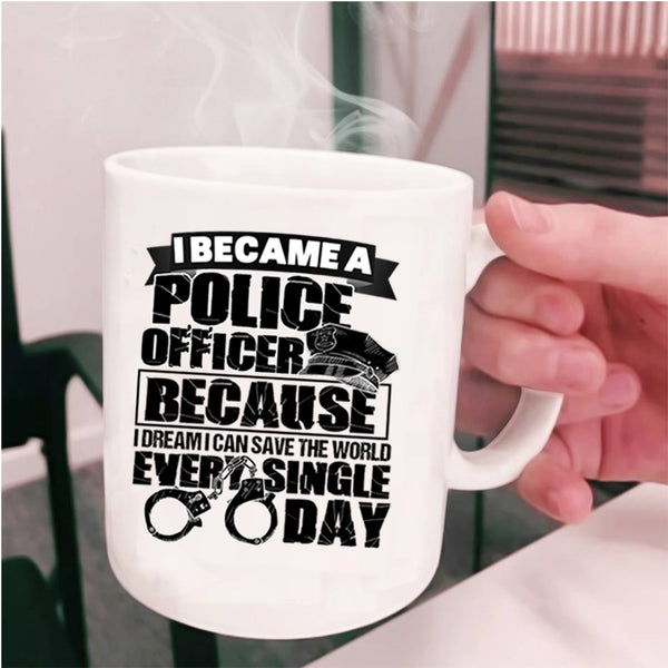 I Can Save The World Every Single Day Coffee Mug, I Became A Police Officer Cup