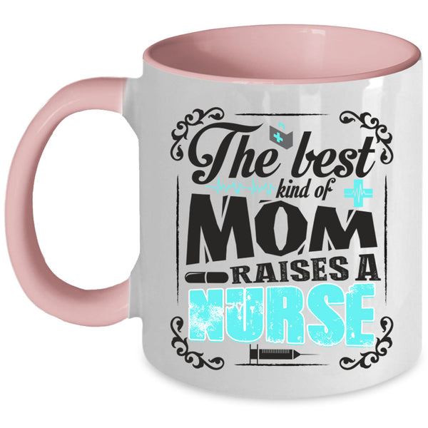 Cool Nurses Coffee Mug, The Best Kind Of Mom Raises A Nurse Accent Mug