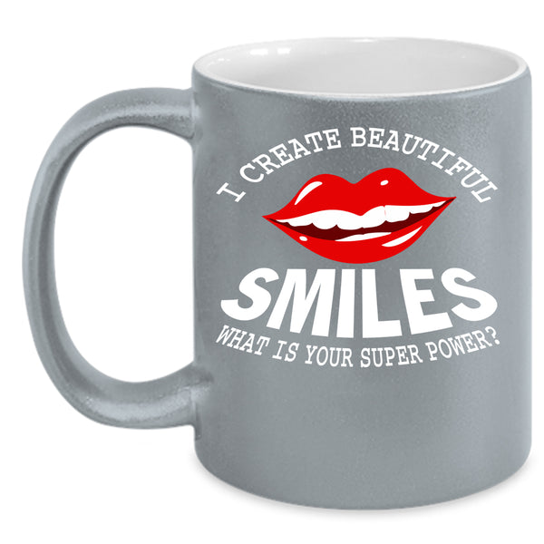 I Create Beautiful Smiles Coffee Mug, Funny Dentist Coffee Cup