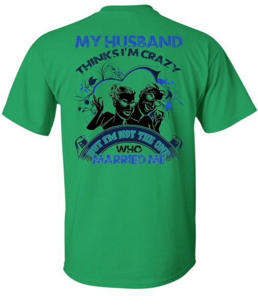 My Husband Thinks I'm Crazy T Shirt, I Love Husband T Shirt