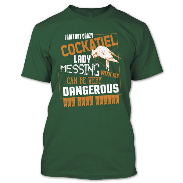 I'm That Crazy Cockatiel Lady T Shirt, Messing With Me T Shirt