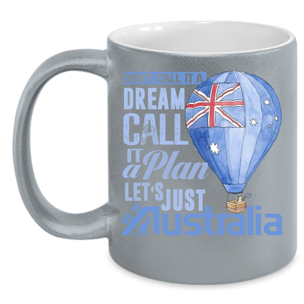 Don't Call It A Dream Call It A Plan Coffee Mug, Let's Just Go To Australia Coffee Cup