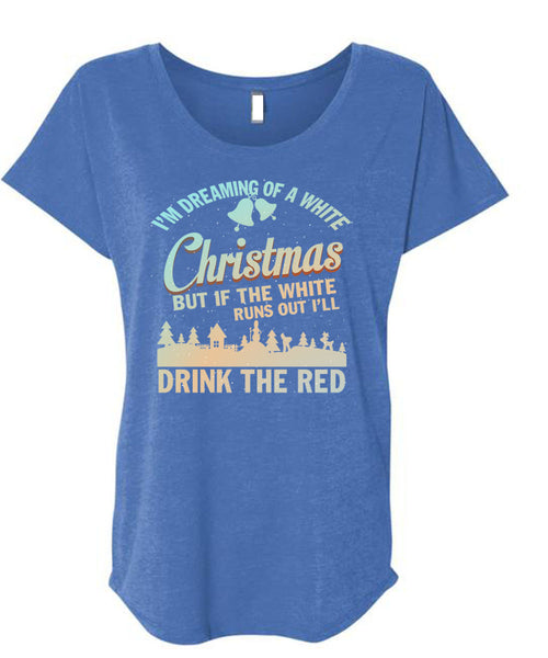 I'm Dreaming Of A White Christmas T Shirt, Drink The Red T Shirt, Cool Shirt (Ladies' Triblend Dolman Sleeve)