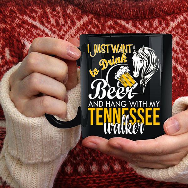 I Just Want To Drink Beer Coffee Mug, Hang With My Tennessee Walker Coffee Cup