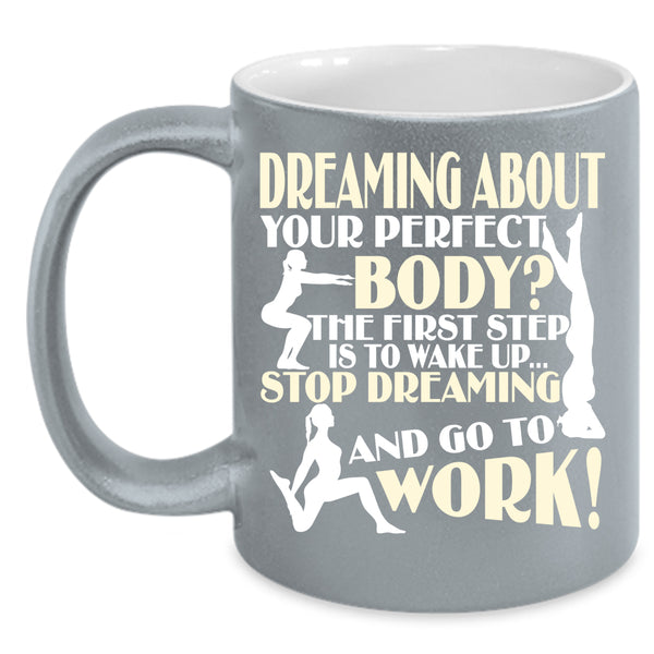 The First Step Is To Wake Up Coffee Mug, Stop Dreaming And Go To Work Coffee Cup