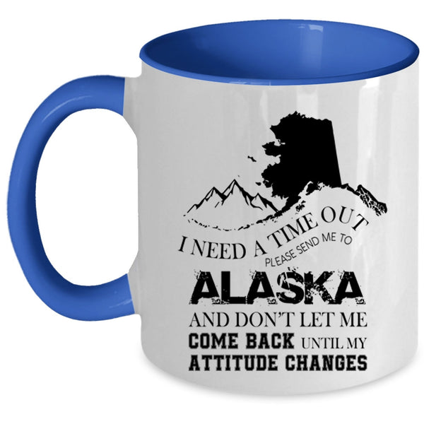 Funny Coffee Mug, I Need A Time Out Please Send Me To Alaska Accent Mug