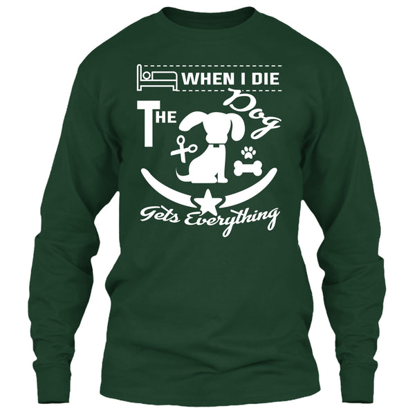 When I Die The Dog Get Everything T Shirt, Coolest Dog T Shirt