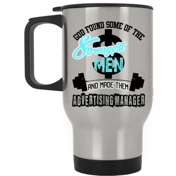 Made Them Advertising Manager Travel Mug, The Strongest Men Mug