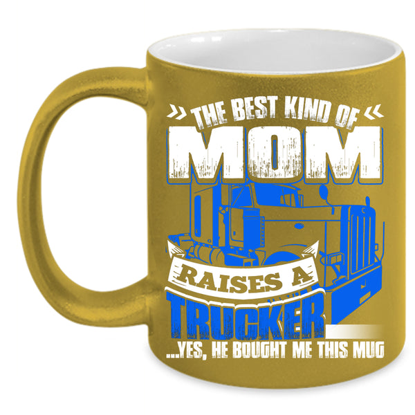 The Best Kind Of Mom Raises A Trucker Coffee Mug, Gift For Mom Coffee Cup