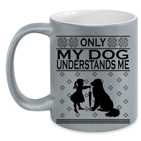 Funny Dog Lovers Coffee Mug, Only My Dog Understands Me Accent Mug