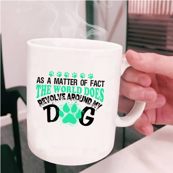 Lovely Dog Coffee Mug, The World Does Revolve Around My Dog Cup