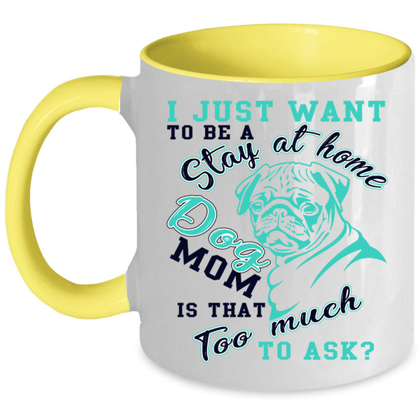 Cute Dogs Coffee Mug, I Just Want To Be A Stay At Home Dog Mom Accent Mug