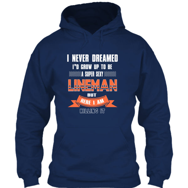 I Never Dreamed T Shirt, I'd Grow Up To Be A Sexy Lineman T Shirt