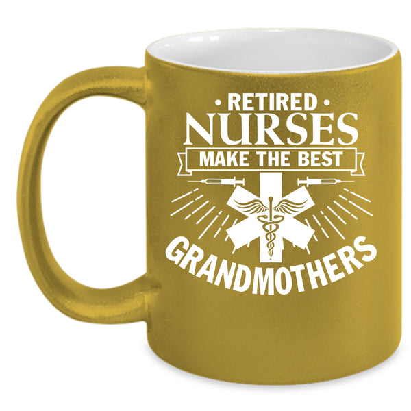 Retired Nurses Make The Best Grandmothers Coffee Mug, Retired Coffee Cup
