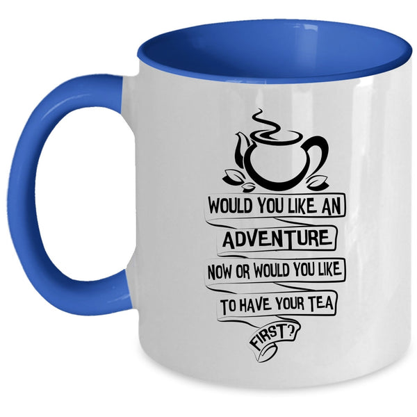 Would You Like To Have Your Tea First Coffee Mug, Would You Like An Adventure Now Accent Mug