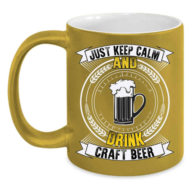 Just Keep Calm And Drink Craft Beer Coffee Mug, Cool Drink Beer Coffee Cup