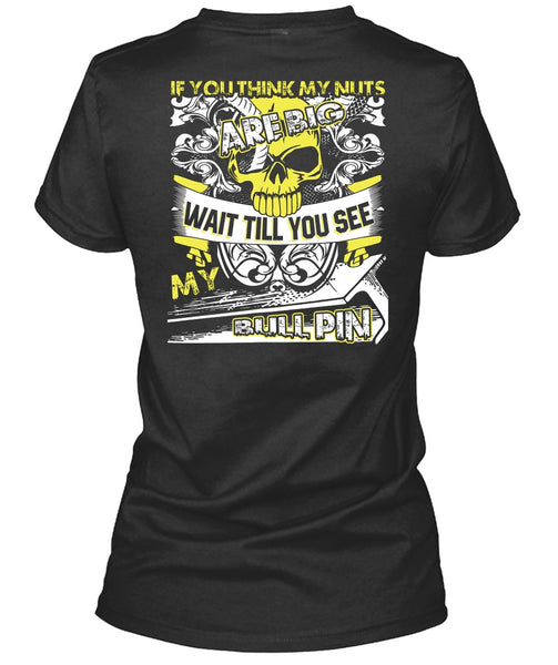 You Think My Nuts T Shirt, My Bull Pin T Shirt