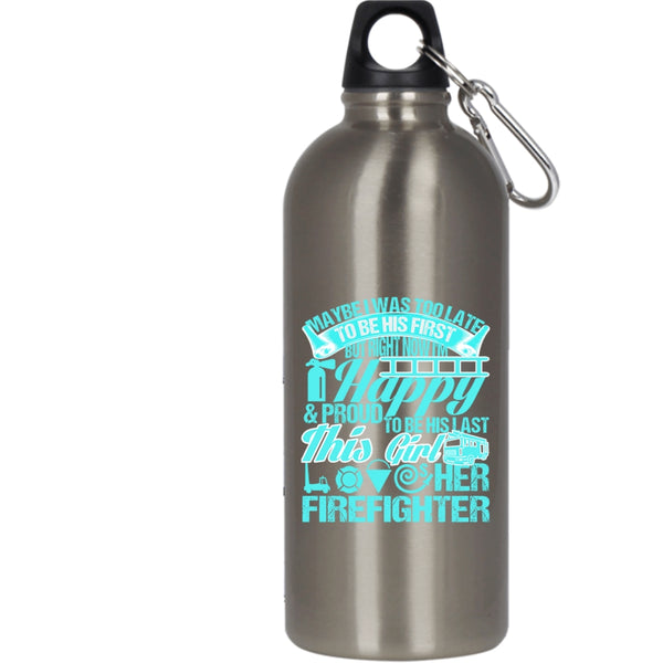 May Be I Was Too Late To Be His First 20 oz Stainless Steel Bottle,This Girl Loves Her Firefighter Outdoor Sports Water Bottle