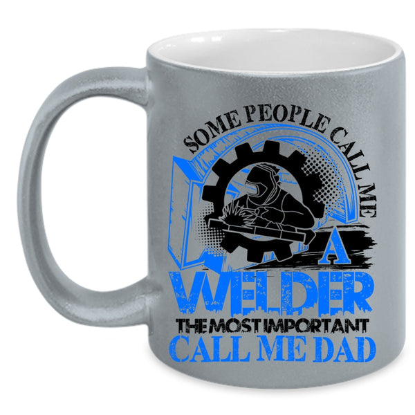 The Most Important Call Me Dad Coffee Mug, Some People Call me A Welder Accent Mug