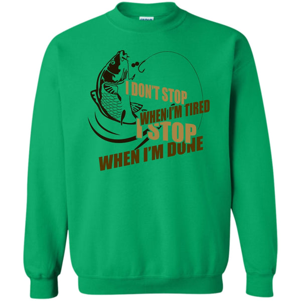 I Love Fishing T Shirt, I Don't Stop When I'm Tried Sweatshirt
