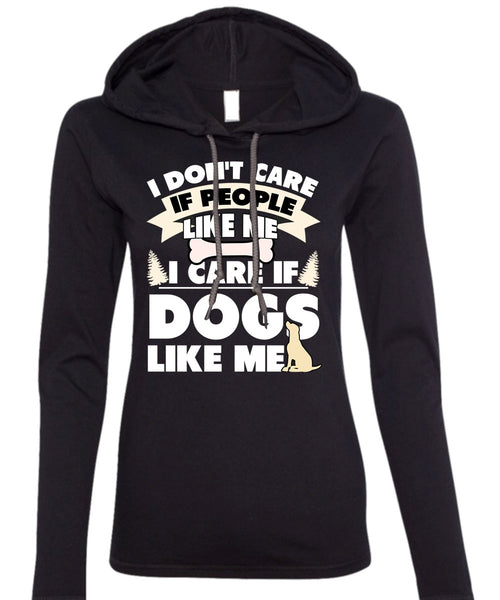 I Care If Dogs Like Me T Shirt, I Don't Care T Shirt (Anvil Ladies Ringspun Hooded)