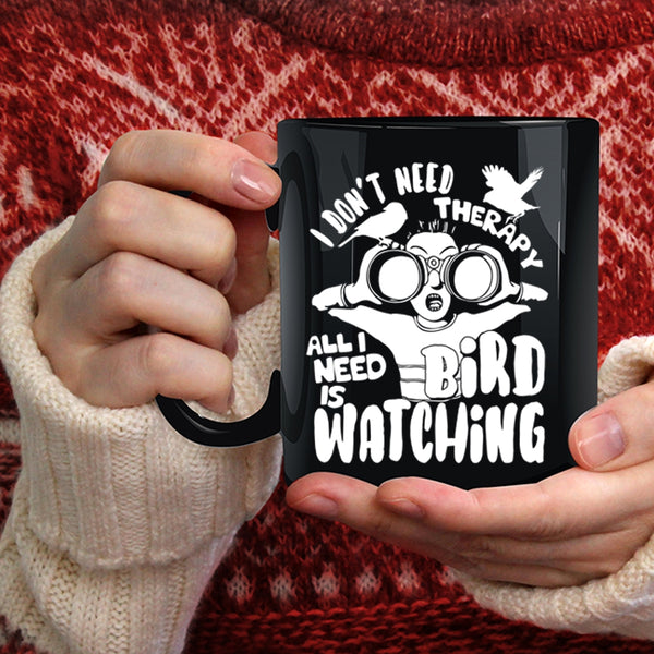 I Don't Need Therapy Coffee Mug, I Need Is Bird Watching Coffee Cup