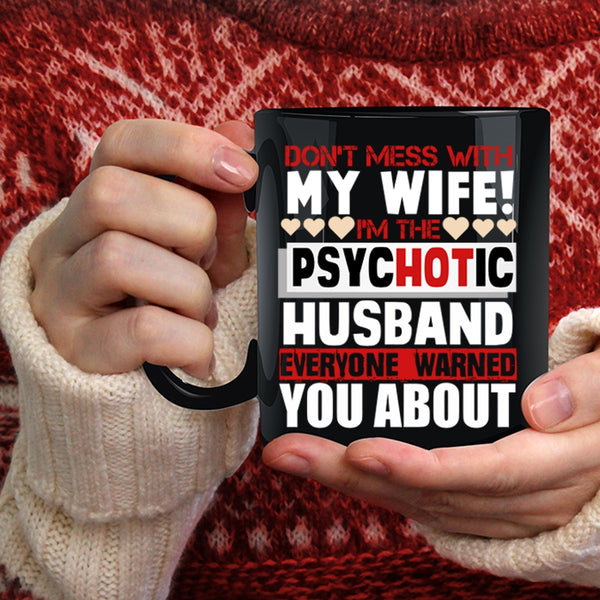 Don’t Mess With My Wife Coffee Mug, I'm The Psychotic Husband Coffee Cup