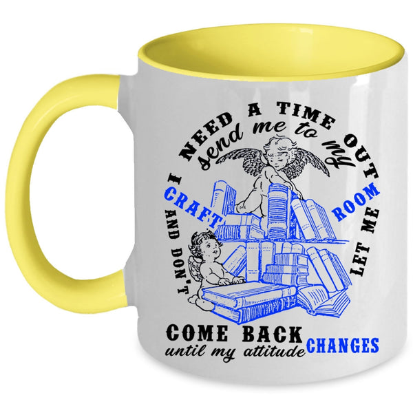 Funny Coffee Mug, I Need A Time Out Send me To My Craft Room Accent Mug